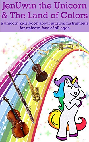 JenUwin the Unicorn & the Land of Colors: a unicorn kids story about musical instruments for unicorn fans of all ages (English Edition)