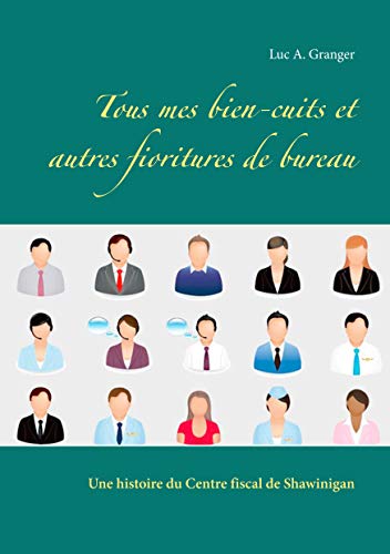 Tous mes bien-cuits et autres fioritures de bureau: Une histoire du Centre fiscal de Shawinigan (French Edition)