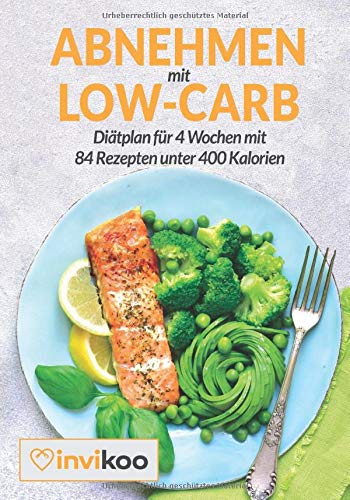 Abnehmen mit Low-Carb: Diätplan für 4 Wochen mit 84 Rezepten unter 400 Kalorien