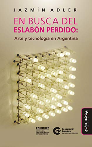 En busca del eslabón perdido (edición a color): Arte y tecnología en Argentina (CAEZ_Colección Artes en Zig Zag nº 3)