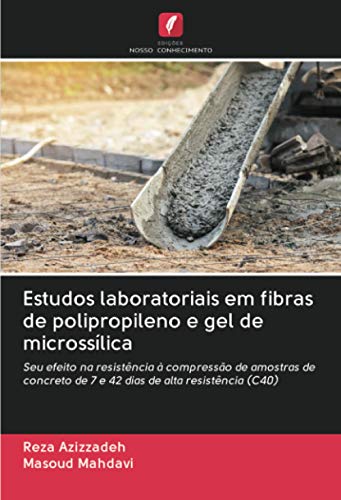 Estudos laboratoriais em fibras de polipropileno e gel de microssílica: Seu efeito na resistência à compressão de amostras de concreto de 7 e 42 dias de alta resistência (C40) Estudos laboratoriais em fibras de polipropileno e gel de microssílica: Seu efeito na resistência à compressão de amostras de concreto de 7 e 42 dias de alta resistência (C40)