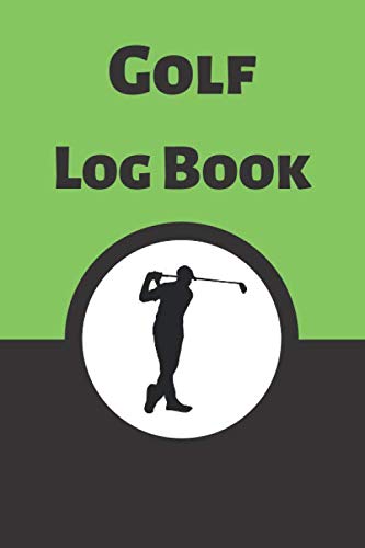 Golf Log Book: Golf Log Book, Player Stats, Notebook and Results Log Book, Performance Tracking.
