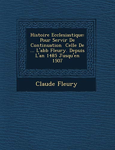 Histoire Ecclesiastique: Pour Servir De Continuation Celle De ... L'abb Fleury. Depuis L'an 1485 Jusqu'en 1507