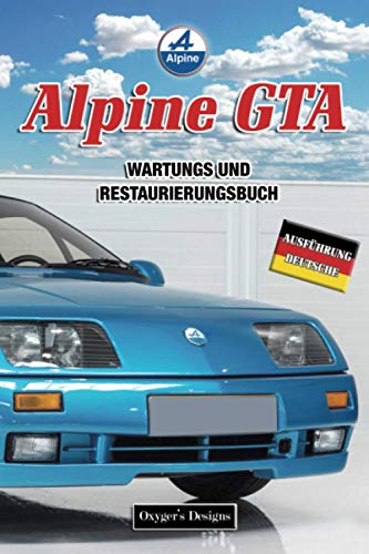 ALPINE GTA: WARTUNGS UND RESTAURIERUNGSBUCH (Deutsche Ausgaben)