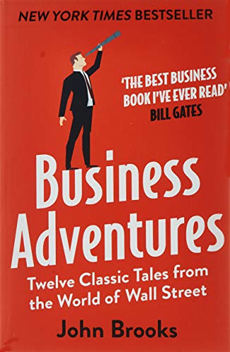 Business Adventures: Twelve Classic Tales from the World of Wall Street: The New York Times bestseller Bill Gates calls 'the best business book I've ever read'