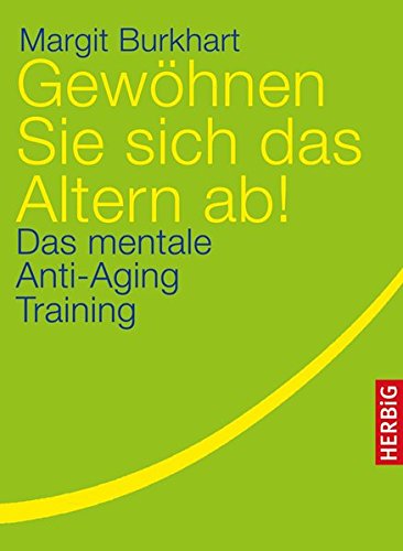 Gewöhnen Sie sich das Altern ab!: Das mentale Anti-Aging Training