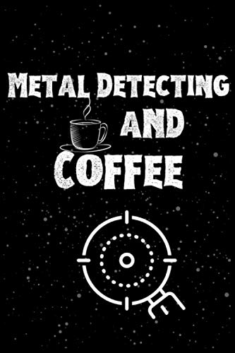 Metal Detecting and coffee: lined notebook for Man, Woman, Boys, Girls And Kids