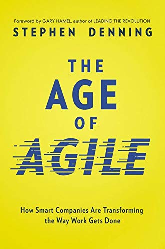 THE AGE OF AGILE: How Smart Companies Are Transforming the Way Work Gets Done THE AGE OF AGILE: How Smart Companies Are Transforming the Way Work Gets Done