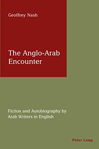 The Anglo-Arab Encounter: Fiction and Autobiography by Arab Writers in English
