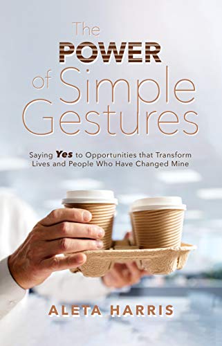 The Power of Simple Gestures: Saying Yes to Opportunities that Transform Lives and People Who Have Changed Mine (English Edition)