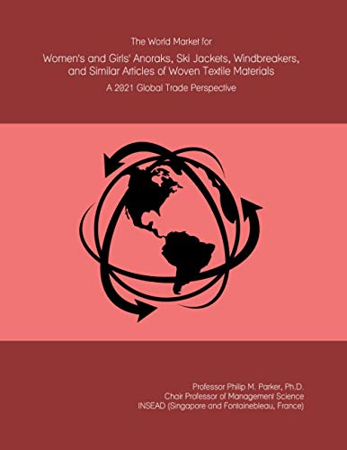 The World Market for Women's and Girls' Anoraks, Ski Jackets, Windbreakers, and Similar Articles of Woven Textile Materials: A 2021 Global Trade Perspective The World Market for Women's and Girls' Anoraks, Ski Jackets, Windbreakers, and Similar Articles of Woven Textile Materials: A 2021 Global Trade Perspective