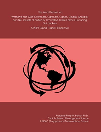 The World Market for Women's and Girls' Overcoats, Carcoats, Capes, Cloaks, Anoraks, and Ski Jackets of Knitted or Crocheted Textile Fabrics Excluding Suit Jackets: A 2021 Global Trade Perspective The World Market for Women's and Girls' Overcoats, Carcoats, Capes, Cloaks, Anoraks, and Ski Jackets of Knitted or Crocheted Textile Fabrics Excluding Suit Jackets: A 2021 Global Trade Perspective