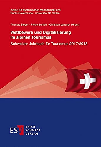 Wettbewerb und Digitalisierung im alpinen Tourismus: Schweizer Jahrbuch für Tourismus 2017/2018 (St. Galler Schriften für Tourismus und Verkehr 9) (German Edition)