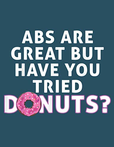 Abs Are Great But Have You Tried Donuts Foodie: Lines Notebook Journal, Size 8.5 x 11 inches, 100 Pages