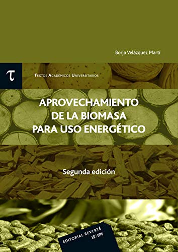 Aprovechamiento de la Biomasa para uso Energético (T.A.U. 3) (2ª ed) (Textos académicos Universitarios (TAU)) Aprovechamiento de la Biomasa para uso Energético (T.A.U. 3) (2ª ed) (Textos académicos Universitarios (TAU))