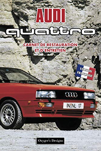 AUDI QUATTRO: CARNET DE RESTAURATION ET D’ENTRETIEN AUDI QUATTRO: CARNET DE RESTAURATION ET D’ENTRETIEN