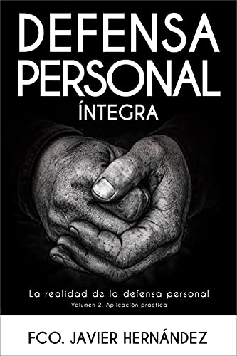 DEFENSA PERSONAL ÍNTEGRA: La realidad de la defensa personal (Aplicación práctica)