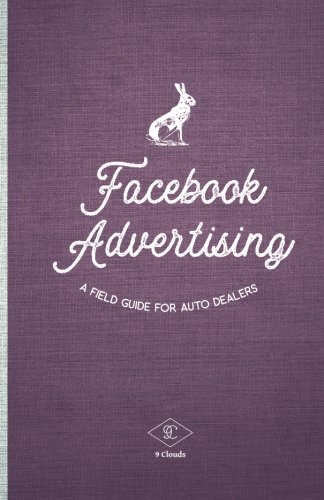 Facebook Advertising: A Field Guide for Auto Dealers