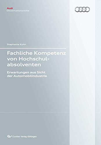 Fachliche Kompetenz von Hochschulabsolventen: Erwartungen aus Sicht der Automobilindustrie (Audi Dissertationsreihe) (German Edition)