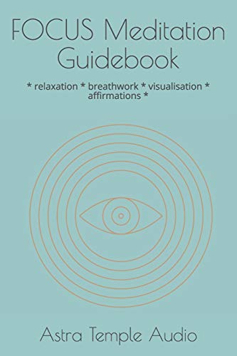 FOCUS Meditation Guidebook: * relaxation * breathwork * visualisation * affirmations *