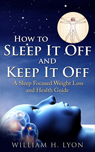 How To SLEEP IT OFF And KEEP IT OFF: A Sleep Focused Weight Loss And Health Guide (English Edition)