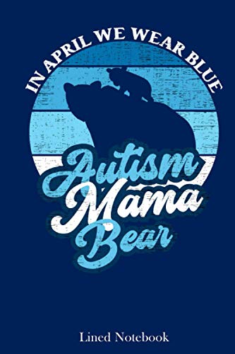 In April We Wear Blue Autism Mama Bear World Autism Day lined notebook: Autism journal for Mom Dad Parents, Autism Awareness blank lined notebook, ... for notes, reminders - 120 pages 6"x9"