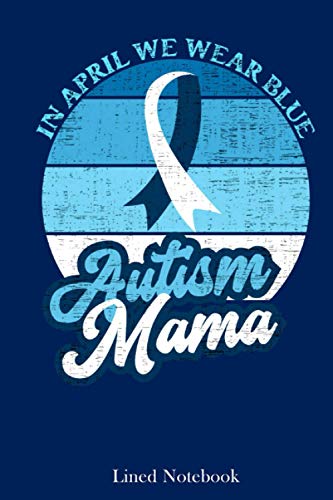 In April We Wear Blue Autism Mama World Autism Awareness Day lined notebook: Autism journal for Mom Dad Parents, Autism Awareness blank lined ... for notes, reminders - 120 pages 6"x9"