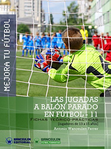 Mejora tu Fútbol. Las jugadas a balón parado en Fútbol-11: Fichas teórico-prácticas para jugadores de 13 a 15 años