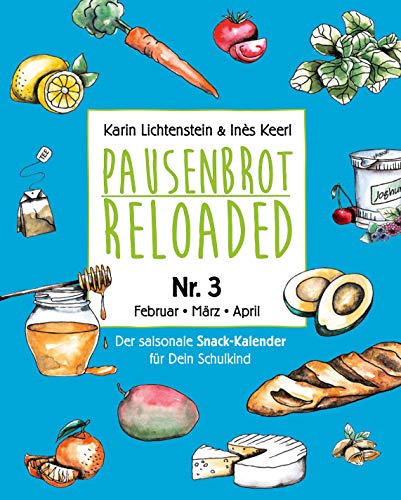 Pausenbrot Reloaded 3: Gesunde, saisonale und schnelle Rezeptideen für jeden Schultag die jedem Kind schmecken - Februar-März-April – inkl. Frühlings-Mama-Special! (German Edition)