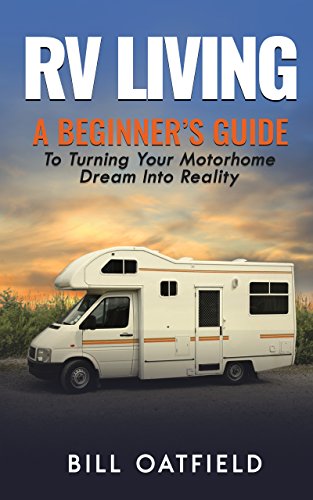 RV Living: A Beginner’s Guide To Turning Your Motorhome Dream Into Reality (English Edition)