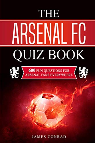 The Arsenal FC Quiz Book: 600 Fun Questions For Arsenal Fans Everywhere (Football Quiz Books)