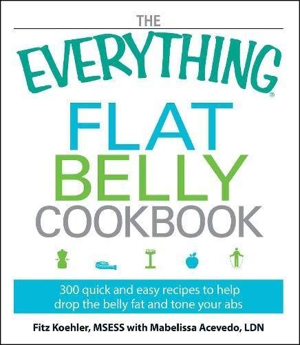 [(The "Everything" Flat Belly Cookbook: 300 Quick and Easy Recipes to Help Drop the Belly Fat and Tone Your Abs)] [Author: Fitz Koehler] published on (April, 2009)
