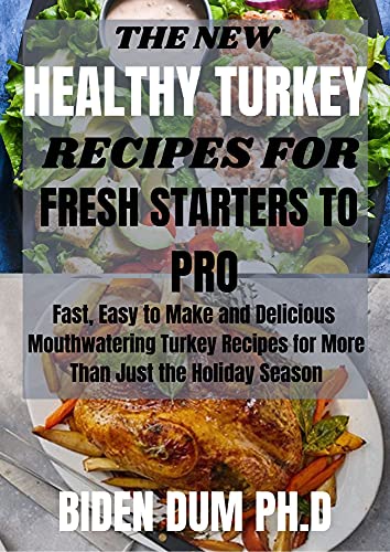 THE NEW HEALTHY TURKEY RECIPES FOR FRESH STARTERS TO PRO: Fast, Easy to Make and Delicious Mouthwatering Turkey Recipes for More Than Just the Holiday Season (English Edition)
