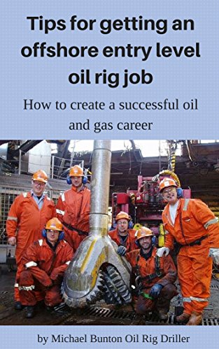 Tips for getting an offshore entry level oil rig job: How to create a successful oil and gas career (How to get rich with oil field jobs or oil rig jobs Book 1) (English Edition)