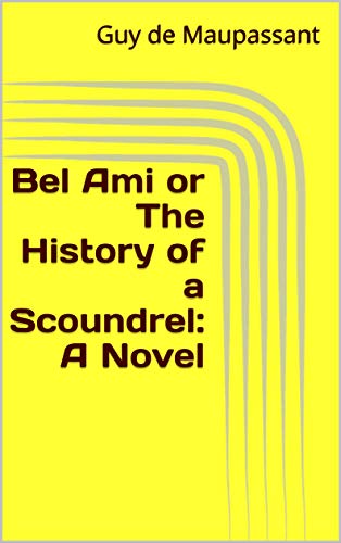 Bel Ami or The History of a Scoundrel: A Novel (English Edition)