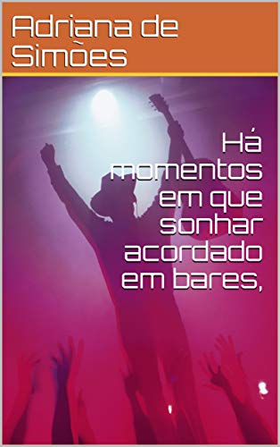 Há momentos em que sonhar acordado em bares, (Portuguese Edition)