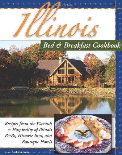 Illinois Bed & Breakfast Cookbook: Recipes from the Warmth and Hospitality of Illinois B&Bs, Historic Inns, and Boutique Hotels (Bed & Breakfast Cookbooks (3D Press))