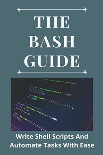 The Bash Guide: Write Shell Scripts And Automate Tasks With Ease: Shell Scripts