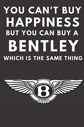 You can't buy happiness but you can buy a Bentley which is the same thing: A lined notebook journal for Bentley car enthusiasts. 120 pages. 6 x 9 ... gift for the Bentley driver in your family.
