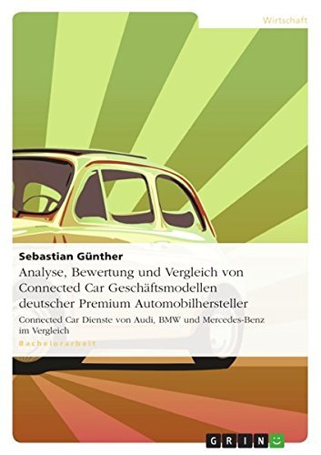Analyse, Bewertung und Vergleich von Connected Car Geschäftsmodellen deutscher Premium Automobilhersteller: Connected Car Dienste von Audi, BMW und Mercedes-Benz im Vergleich (German Edition)