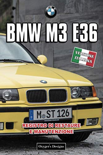 BMW M3 E36: REGISTRO DI RESTAURE E MANUTENZIONE (Edizioni italiane)