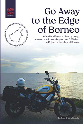 Go Away to the Edge of Borneo: When his wife needs him to go away, a motorcycle journey begins; over 3,000 km. in 15 days on the island of Borneo