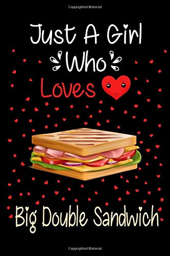 Just A Girl Who Loves Big Double Sandwich: Lined Journal Notebook For Big Double Sandwich Lovers. Superb Gift Idea For Valentine/Birthday Parties/Siblings/Friendship Day