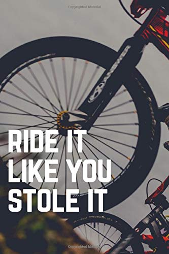 Ride It Like You Stole It: 6 x 9 Journal / Notebook / Diary / Log Book for BMX, Bicycle Motorcross, Mountain, Bike, Cycling, Racing Enthusiasts