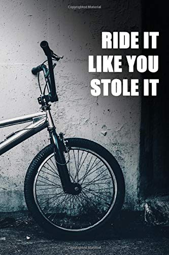 Ride It Like You Stole It: Cool Journal for Cyclists, Bike Enthusiasts, Mechanics, Riders, Racers. Note down your races, training and gear or use as a notebook or diary.