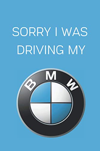 Sorry I Was Driving My BMW: Notebook/Journal/Diary For BMW Owners and Fans 6x9 Inches A5 100 Lined Pages
