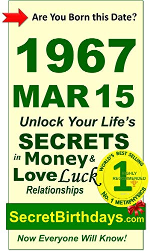 Born 1967 Mar 15? Your Birthday Secrets to Money, Love Relationships Luck: Fortune Telling Self-Help: Numerology, Horoscope, Astrology, Zodiac, Destiny ... Metaphysics (19670315) (English Edition)