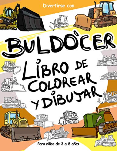 Buldócer: Libro de colorear y dibujar para niños de 3 a 8 años: Diviértete coloreando con esta sencilla y divertida colección de 15 dibujos de ... niño al que le gusten los bulldozers