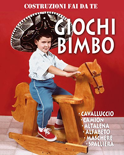 Giochi Bimbo: Cavalluccio - Camion - Altalena - Alfabeto - Maschere - Spalliera (Costruzioni Fai da te) (Italian Edition)