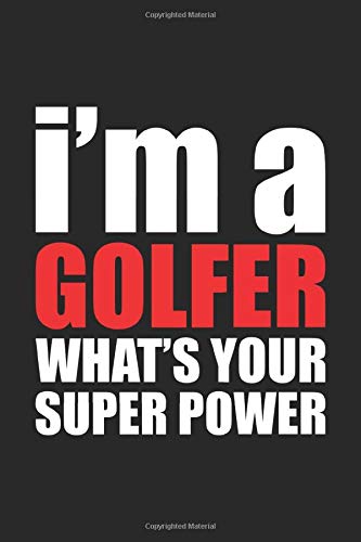 I'm a GOLFER What's Your Super Power?: Funny Golfer Gift: Blank lined journal that makes a perfect Golfer's Appreciation Gift Notebook | 6 x 9, Soft Cover, Matte Finish.